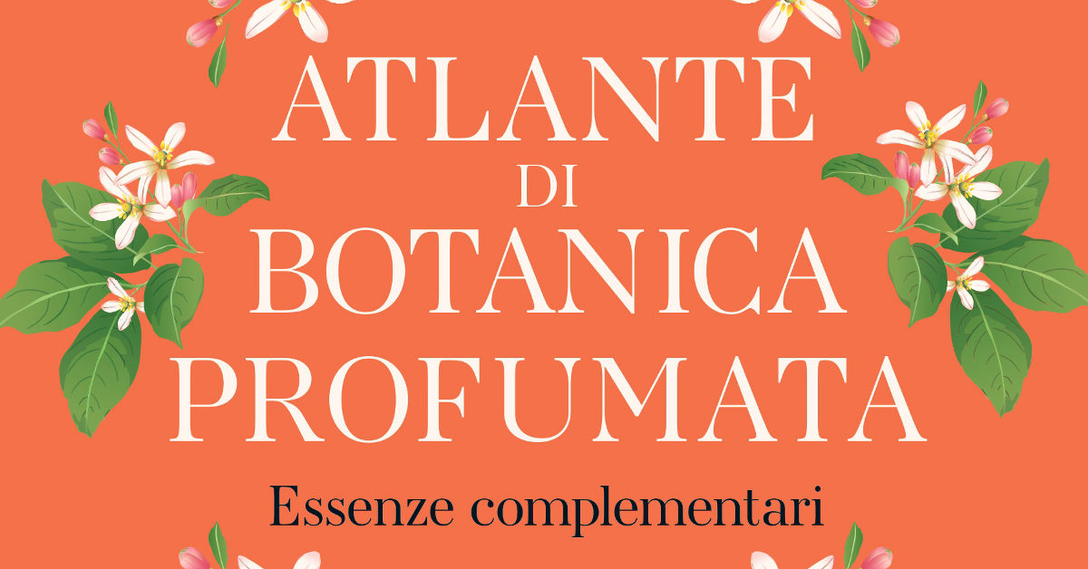 'Atlante di botanica profumata. Essenze complementari', L'Edizione ...